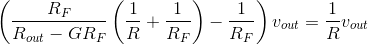\left ( \frac{R_F}{R_{out}-GR_F}\left ( \frac{1}{R}+\frac{1}{R_F} \right )-\frac{1}{R_F} \right )v_{out}=\frac{1}{R}v_{out}