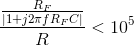 \frac{\frac{R_F}{|1+j2\pi fR_FC|}}R<10^5