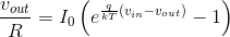 \frac{v_{out}}{R}=I_0\left ( e^{\frac{q}{kT}(v_{in}-v_{out})}-1 \right )