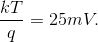 \frac{kT}{q}=25mV.