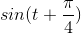 sin(t+\frac{\pi}{4})