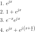 \begin{align*} 1.\ &e^{jx}\\ 2.\ &1+e^{jx}\\ 3.\ &e^{-x}e^{jx}\\ 4.\ &e^{jx}+e^{j\left ( x+\frac{\pi}{4} \right )}\\ \end{align*}