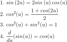 \begin{align*} 1.\ &sin \left ( 2u \right ) = 2sin \left ( u \right ) cos \left ( u \right )\\ 2.\ &cos^2(u)=\frac{1+cos(2u)}{2}\\ 3.\ &cos^2(u)+sin^2(u)=1\\ 4.\ &\frac{d}{du}(sin(u))=cos(u)\\ \end{align*}