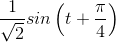 \frac{1}{\sqrt{2}}sin\left ( t+\frac{\pi}{4} \right )