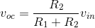 v_{oc}=\frac{R_2}{R_1+R_2}v_{in}