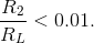 \frac{R_2}{R_L}<0.01.