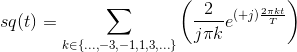 sq(t)=\sum_{k\in \left \{ ...,-3,-1,1,3,... \right \}}^{ }\left ( \frac{2}{j\pi k}e^{(+j)\frac{2\pi kt}{T} \right )}