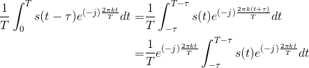 \begin{align*} \frac{1}{T}\int_{0}^{T}s(t-\tau)e^{(-j)\frac{2\pi kt}{T}}dt=&\frac{1}{T}\int_{-\tau}^{T-\tau}s(t)e^{(-j)\frac{2\pi k(t+\tau)}{T}}dt\\ =&\frac{1}{T}e^{(-j)\frac{2\pi kt}{T}}\int_{-\tau}^{T-\tau}s(t)e^{(-j)\frac{2\pi kt}{T}}dt\\ \end{align*}