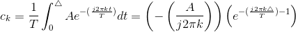 c_k=\frac{1}T\int_{0}^{\triangle}Ae^{-(\frac{j2\pi kt}{T})}dt=\left ( -\left ( \frac{A}{j2\pi k} \right ) \right )\left ( e^{-(\frac{j2\pi k\triangle}{T})-1} \right )