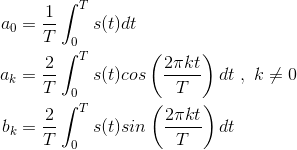 \begin{align*} a_0&=\frac{1}{T}\int_{0}^{T}s(t)dt\\ a_k&=\frac{2}{T}\int_{0}^{T}s(t)cos\left ( \frac{2\pi kt}{T} \right )dt\ ,\ k\neq0\\ b_k&=\frac{2}{T}\int_{0}^{T}s(t)sin\left ( \frac{2\pi kt}{T} \right )dt\\ \end{align*}