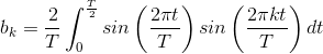 b_k=\frac{2}{T}\int_{0}^{\frac{T}{2}}sin\left ( \frac{2\pi t}{T} \right )sin\left ( \frac{2\pi kt}{T} \right )dt