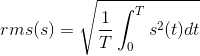 rms(s)=\sqrt{\frac{1}{T}\int_{0}^{T}s^2(t)dt}