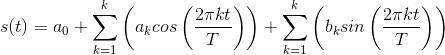 s(t)=a_0+\sum_{k=1}^{k }\left ( a_kcos\left ( \frac{2\pi kt}{T} \right ) \right )+\sum_{k=1}^{k}\left ( b_ksin\left ( \frac{2\pi kt}{T} \right ) \right )