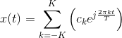 x(t)=\sum_{k=-K}^{K}\left ( c_ke^{j\frac{2\pi kt}{T}} \right )