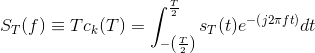 S_T(f)\equiv Tc_k(T)=\int_{-\left ( \frac{T}{2} \right )}^{\frac{T}{2}}s_T(t)e^{-\left ( {j2\pi ft} \right )}dt