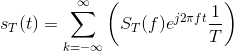 s_T(t)=\sum_{k=-\infty }^{\infty }\left ( S_T(f)e^{j2\pi ft}\frac{1}{T} \right )
