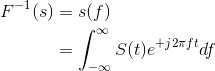 \begin{align*} F^{-1}(s)&=s(f)\\ &=\int_{-\infty }^{\infty }S(t)e^{+j2\pi ft}df\\ \end{align*}