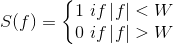 S(f)=\left\{\begin{matrix} 1\if\left | f \right | < W& & \\ 0\if\left | f \right |> W& & \end{matrix}\right.