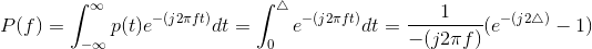 P(f)=\int_{-\infty }^{\infty }p(t)e^{-(j2\pi ft)}dt=\int_{0}^{\triangle}e^{-(j2\pi ft)}dt=\frac{1}{-(j2\pi f)}(e^{-(j2\pif\triangle)}-1)