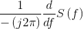 \frac{1}{-\left ( j2\pi \right )}\frac{d}{df}S\left ( f \right )