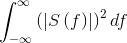 \int_{-\infty }^{\infty }\left ( \left | S\left ( f \right ) \right | \right )^{2}df