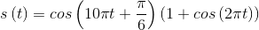 s\left ( t \right )=cos\left ( 10\pi t +\frac{\pi }{6}\right )\left ( 1+cos\left ( 2\pi t \right ) \right )