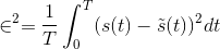 \in ^2=\frac{1}{T}\int_{0}^{T}(s(t)-\tilde{s}(t))^2dt