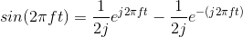 sin(2\pi ft)=\frac{1}{2j}e^{j2\pi ft}-\frac{1}{2j}e^{-(j2\pi ft)}