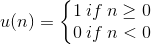 u(n)=\left\{\begin{matrix} 1\:if\:n\geq 0\\0\:if\:n< 0 \end{matrix}\right.