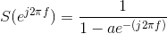 S(e^{j2\pi f})=\frac{1}{1-ae^{-(j2\pi f)}}^}