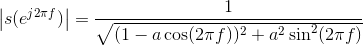 \left | s(e^{j2\pi f}) \right |=\frac{1}{\sqrt{(1-a\cos (2\pi f))^{2}+a^{2}\sin ^{2}(2\pi f)}}