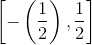 \left [ -\left ( \frac{1}{2} \right ),\frac{1}{2} \right ]