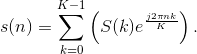 s(n)=\sum_{k=0}^{K-1}\left ( S(k)e^{\frac{j2\pi nk}{K}} \right ).