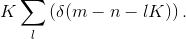 K\sum _{l}\left ( \delta (m-n-lK) \right ).