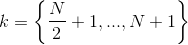 k=\left \{ \frac{N}{2}+1,...,N+1 \right \}