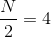 \frac{N}{2}=4