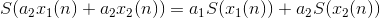 S(a _{2}x_{1}(n)+a_{2}x_{2}(n))=a_{1}S(x_{1}(n))+a_{2}S(x_{2}(n))