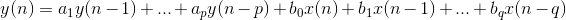 y(n)=a_{1}y(n-1)+...+a_{p}y(n-p)+b_{0}x(n)+b_{1}x(n-1)+...+b_{q}x(n-q)