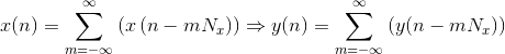 x(n)=\sum_{m=-\infty }^{\infty }\left ( x\left ( n-mN_{x} \right ) \right ) \Rightarrow y(n) = \sum_{m=-\infty }^{\infty } \left ( y(n-mN_{x}) \right )