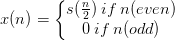 x(n)=\left\{\begin{matrix} s(\frac{n}{2})\:if\:n(even)\\ 0\:if\:n(odd) \end{matrix}\right.