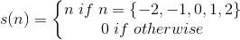 s(n)=\left\{\begin{matrix} n\; if\; n=\left \{ -2,-1,0,1,2 \right \}\\ 0\;if\; otherwise \end{matrix}\right.