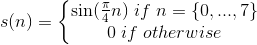 s(n)=\left\{\begin{matrix} \sin(\frac{\pi}{4}n)\;if\;n=\left \{ 0,...,7 \right \}\\ 0\;if\; otherwise \end{matrix}\right.