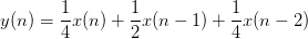 y(n)=\frac{1}{4}x(n)+\frac{1}{2}x(n-1)+\frac{1}{4}x(n-2)