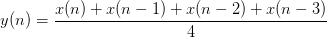 y(n)=\frac{x(n)+x(n-1)+x(n-2)+x(n-3)}{4}