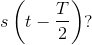 s\left ( t-\frac{T}{2} \right )?