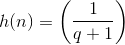 h(n)=\left ( \frac{1}{q+1} \right )