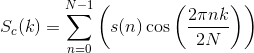 S_{c}(k)=\sum_{n=0}^{N-1}\left ( s(n)\cos\left ( \frac{2\pi nk}{2N} \right ) \right )