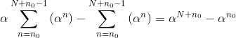 \alpha \sum_{n=n_{0}}^{N+n_{0}-1}\left ( \alpha ^{n} \right )-\sum_{n=n_{0}}^{N+n_{0}-1}\left ( \alpha ^{n} \right ) = \alpha ^{N+n_{0}}-\alpha ^{n_{0}}