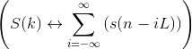 \left ( S(k)\leftrightarrow \sum_{i=-\infty }^{\infty }\left ( s(n-iL) \right ) \right )