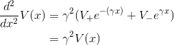 \begin{align*} \frac{d^{2}}{dx^{2}}V(x)&=\gamma ^{2}(V_{+}e^{-(\gamma x)}+V_{-}e^{\gamma x})\\ &=\gamma ^{2}V(x)\\ \end{align*}